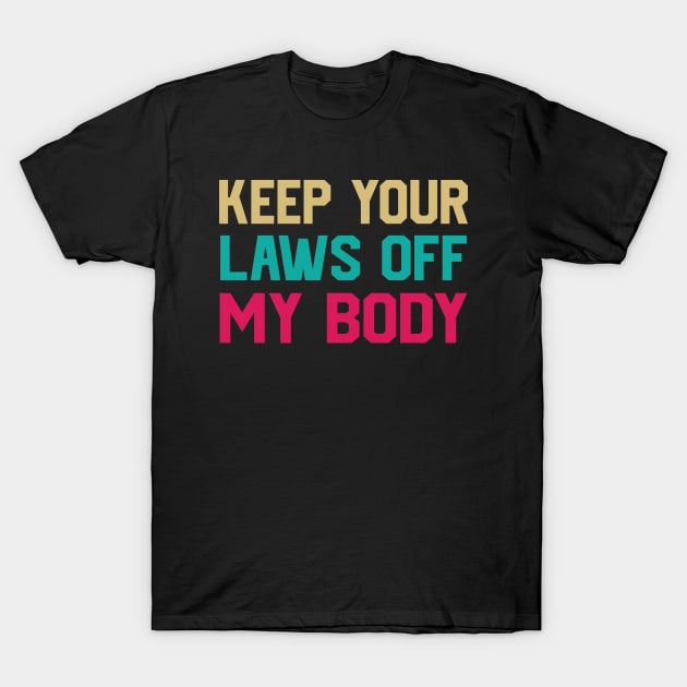 Keep Your Laws Off My Body Women’s Pro-Choice T-Shirt by koolteas